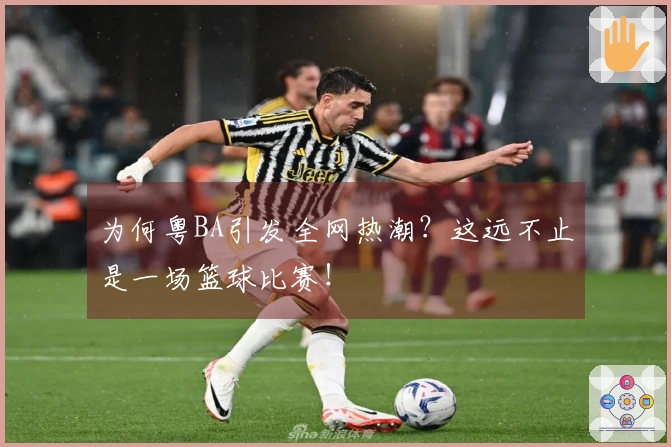 为何粤BA引发全网热潮？这远不止是一场篮球比赛！