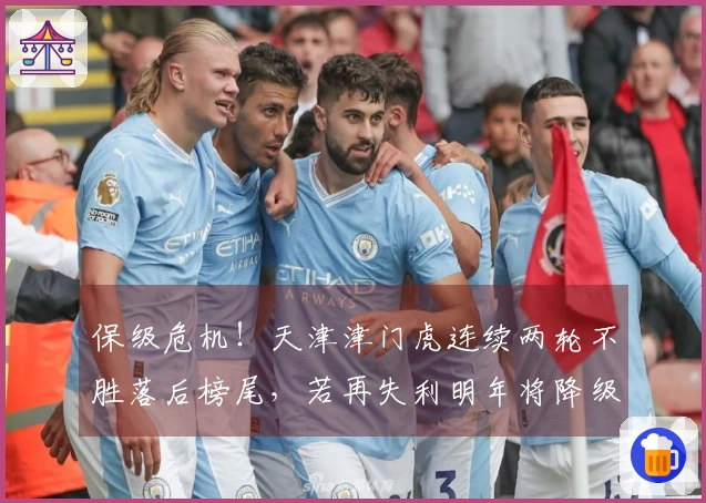 保级危机！天津津门虎连续两轮不胜落后榜尾，若再失利明年将降级中甲