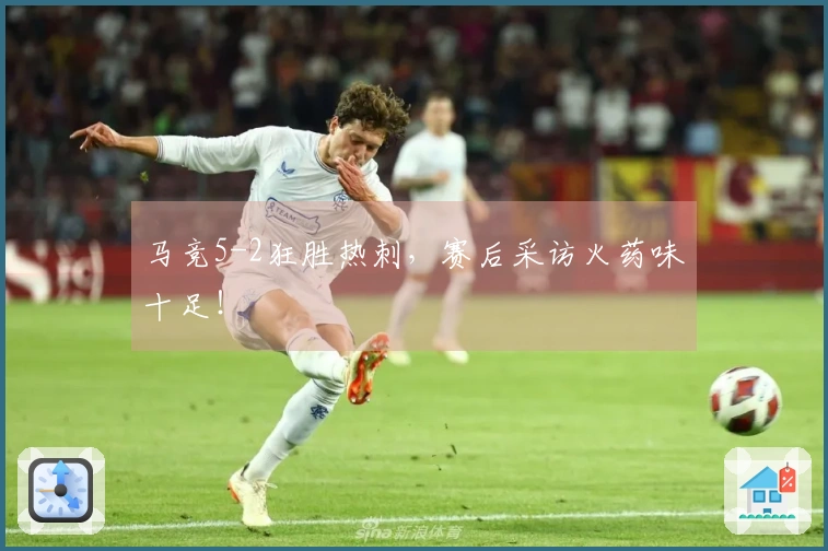 马竞5-2狂胜热刺，赛后采访火药味十足！